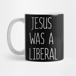 Jesus Was A Liberal Mug